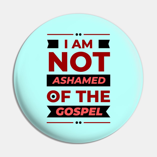 I Am Not Ashamed Of The Gospel | Christian Pin by All Things Gospel