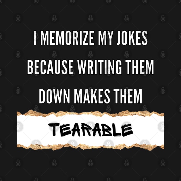 I Memorize My Jokes Because Writing Them Down Makes Them Tearable Funny Pun / Dad Joke (MD23Frd016b) by Maikell Designs