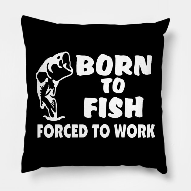 born to fish force to work Pillow by clownverty