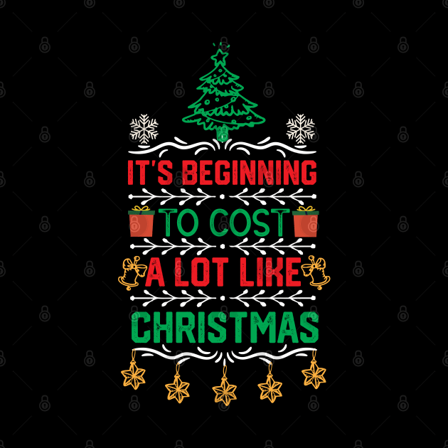 Funny Christmas Saying Gift - It's Beginning to Cost a Lot Like Christmas by KAVA-X