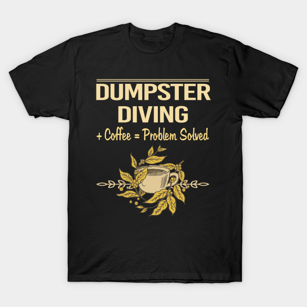 Problem Solved Coffee Dumpster Diving - Dumpster Diving - T-Shirt