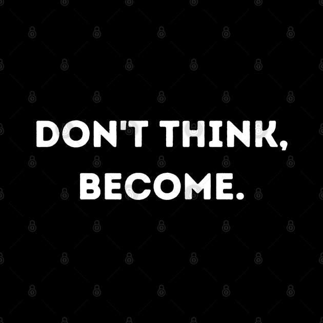 Don't think, become. by Random Prints