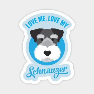 Love Me , Love My Schnauzer Magnet