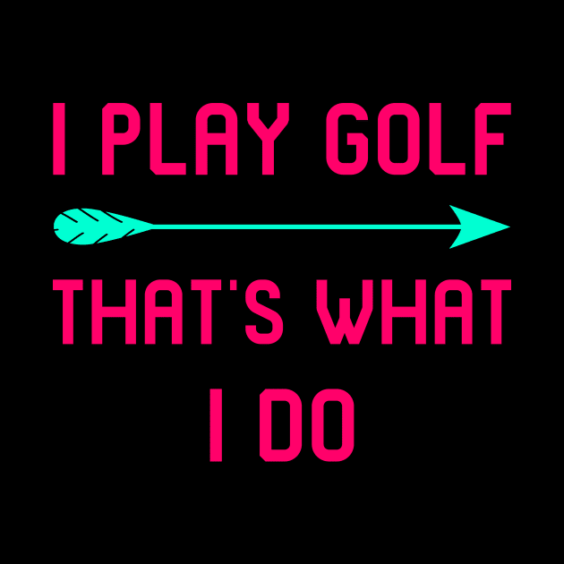 I Play Golf That's What I Do Fun Golfer Gift by at85productions