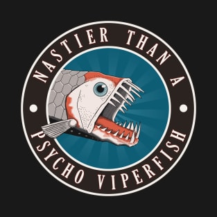 Nastier than a Viperfish T-Shirt