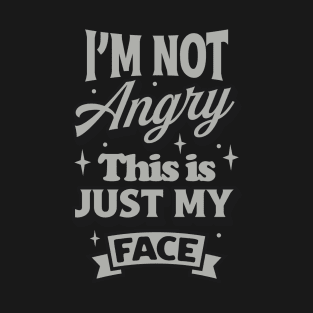 Im Not Angry This Is Just My Face T-Shirt