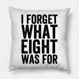 I Forget What Eight Was For - Text Style Pillow