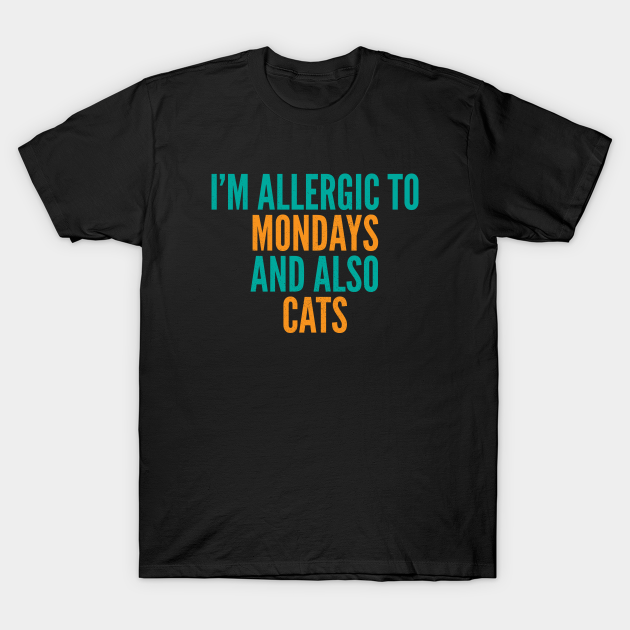 Discover I'm Allergic To Mondays and Also Cats - Monday - T-Shirt