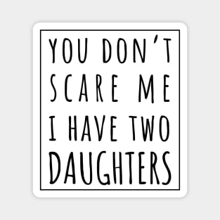 You Don't Scare Me I Have Two Daughters. | Perfect Funny Gift for Dad Mom vintage. Magnet