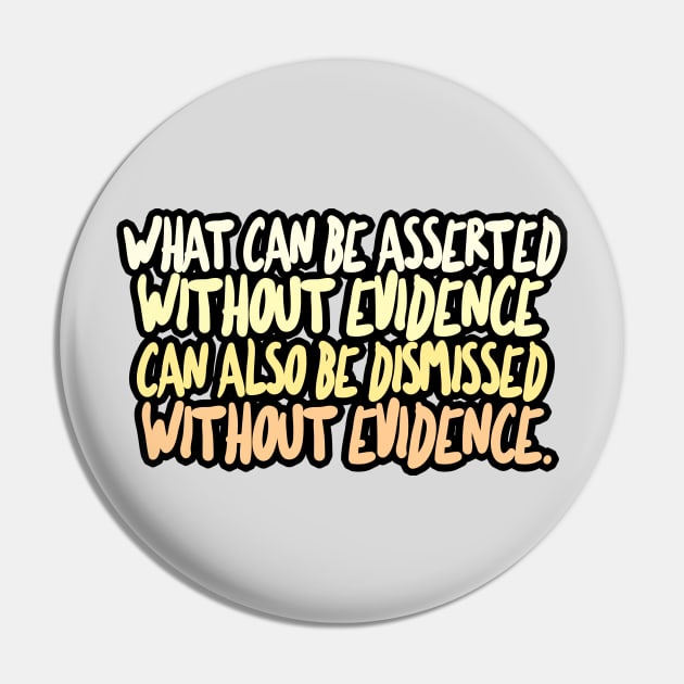 What can be asserted without evidence can also be dismissed without evidence / Christopher Hitchens Pin by DankFutura