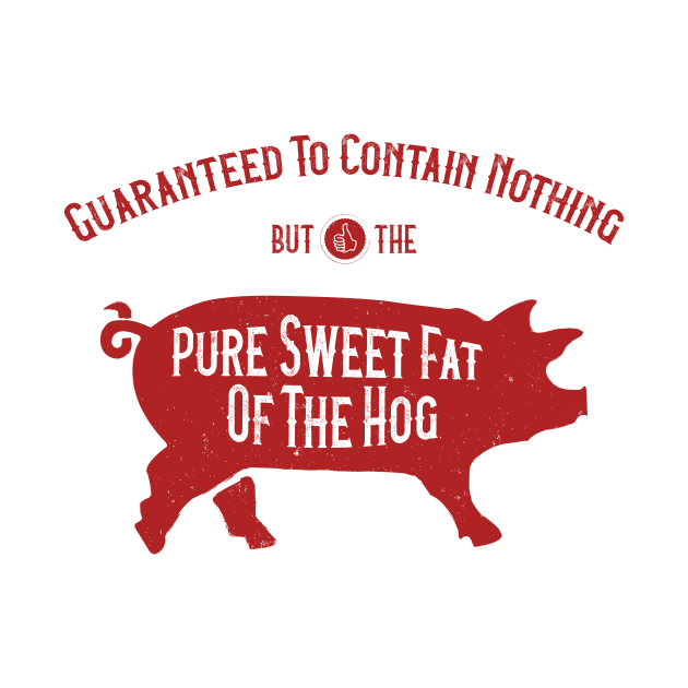 Guaranteed to contain nothing but the pure sweet fat of the hog by ScottyWalters