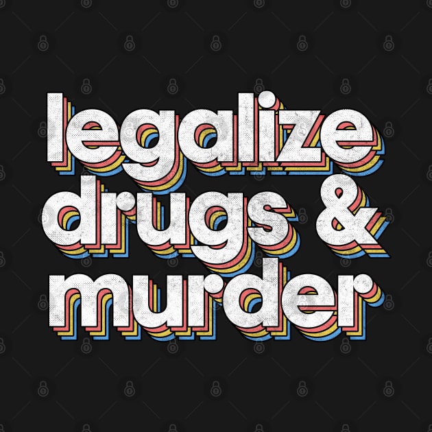 Legalize Drugs And Murder - Humorous Typography Design by DankFutura