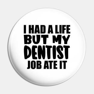 I had a life, but my dentist job ate it Pin