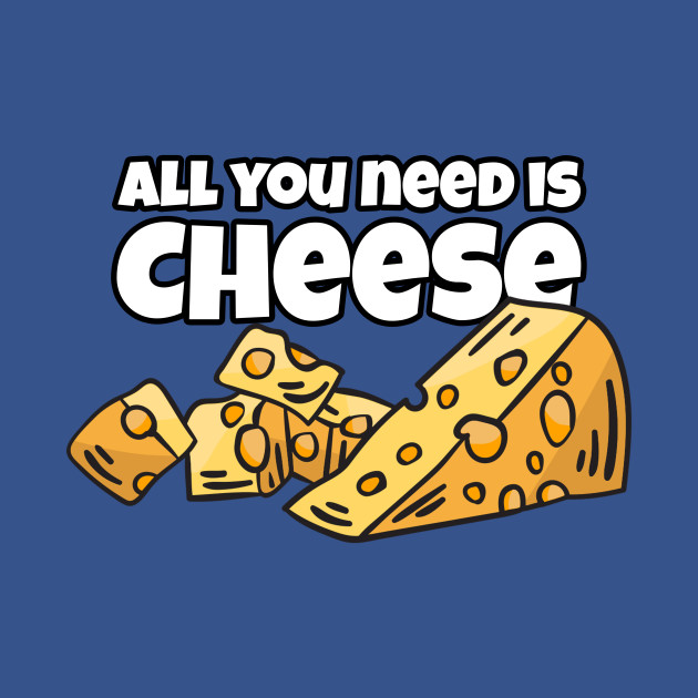 Disover All You Need Is Cheese - Cheese - T-Shirt