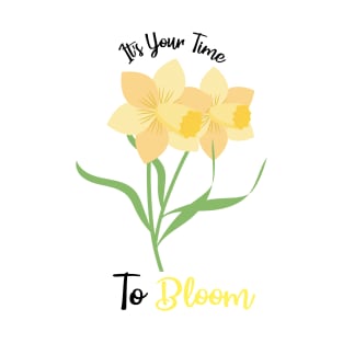 Daffodils flowers quote, It's Your Time To Bloom T-Shirt