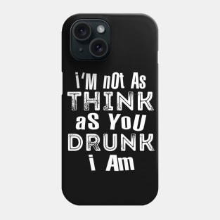 Im Not As Think As You Drunk I Am Phone Case