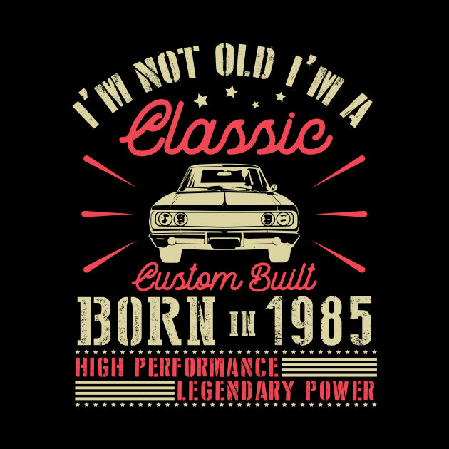 Happy Birthday I'm Not Old I'm Classic Custom Built Born In 1985 High Performance Legendary Power by joandraelliot