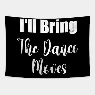 I'll Bring The Dance Moves Funny Party Group Dancing Lover Tapestry