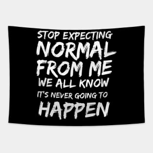 Stop expecting normal from me we all know it's never going to happen Tapestry