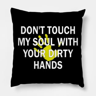 don't touch my soul with your dirty hands Pillow