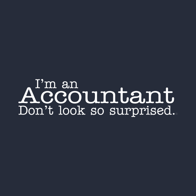 I'm an accountant Don't look so surprised Funny Design by dlinca