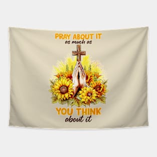 pray about it as much as you think about it Tapestry