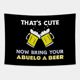 THAT'S CUTE NOW BRING YOUR ABUELO A BEER Tapestry