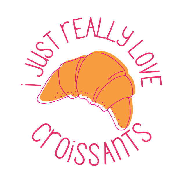 I Just Really Love Croissants Pastry Lovers Gift by nathalieaynie