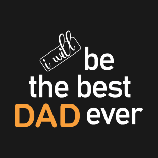 i will be the best dad ever T-Shirt