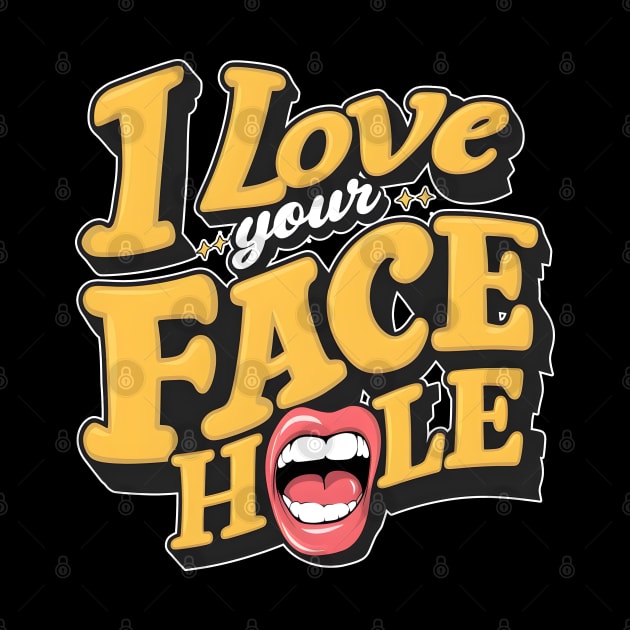 I love your face hole fun humorous pun tee funny saying by Inkspire Apparel designs