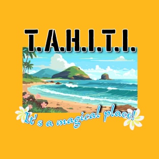 TAHITI, it's a magical place! T-Shirt