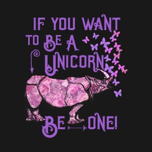 If you want to be a unicorn, be one. T-Shirt