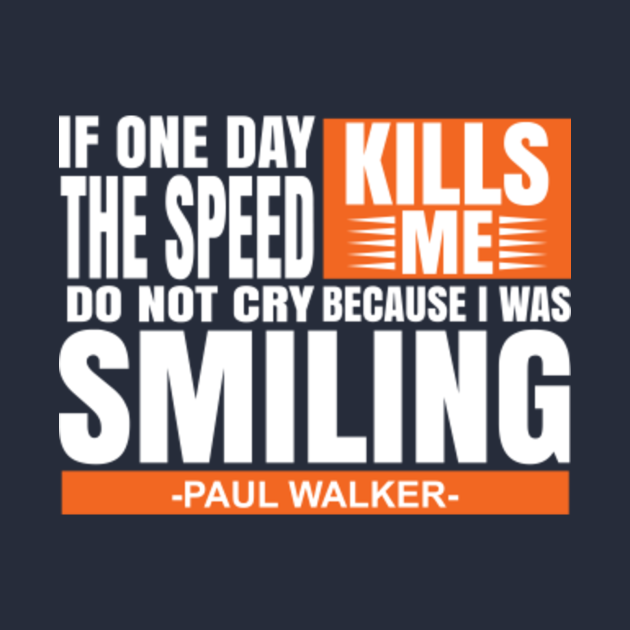 If one day the speed kills me, do not cry because i was smiling quote