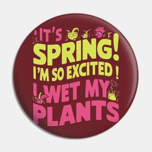 It's Spring I'm So Excited I Wet My Plants Planting Garden Pin