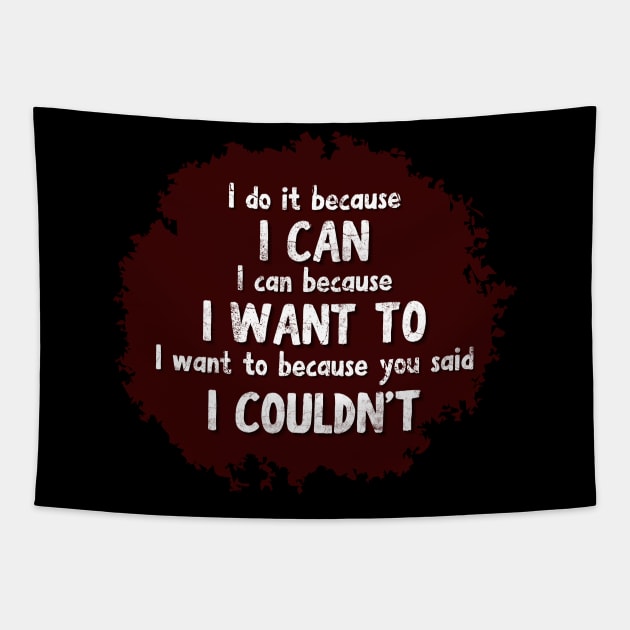 I do it because I CAN. I can because I WANT to. I want to because you said I COULDN'T Tapestry by JK Mercha