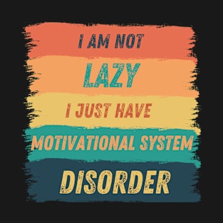 I'm not lazy, I just have motivational system disorder T-Shirt