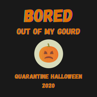 Quarantine Halloween 2020 Bored Out Of My Gourd Pumpkin T-Shirt