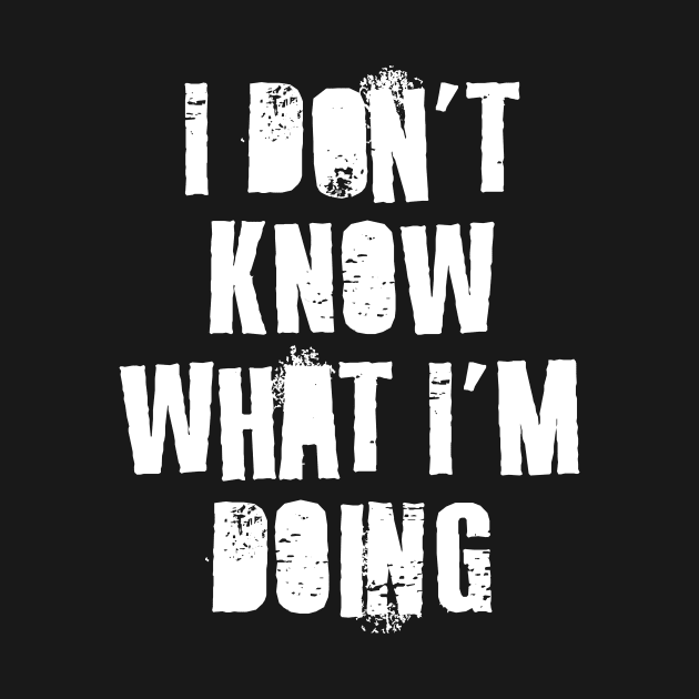 I Don't Know What I'm Doing by n23tees