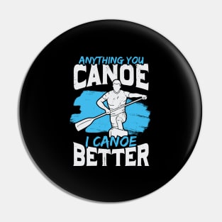 Anything You Canoe I Canoe Better Pin