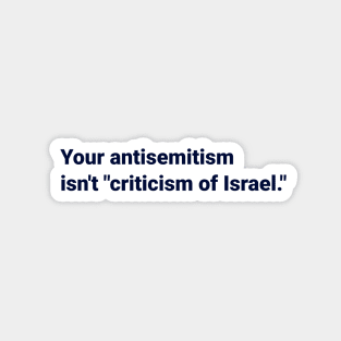 Your antisemitism isn't criticism of Israel Magnet