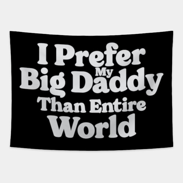 I Prefer My Big Daddy Than Entire World Tapestry by Emma