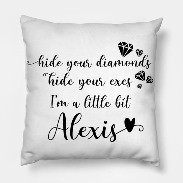 Hide Your Diamonds, Hide Your Exes, I'm a Little Bit Alexis - Alexis Rose Song from Schitt's Creek Pillow by YourGoods