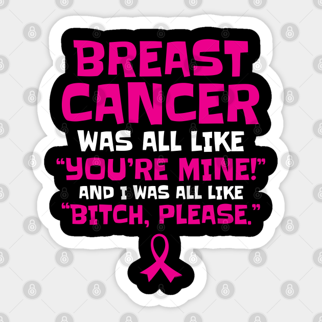 Breast Cancer Bitch Please Funny Quote - Breast Cancer - Sticker | TeePublic