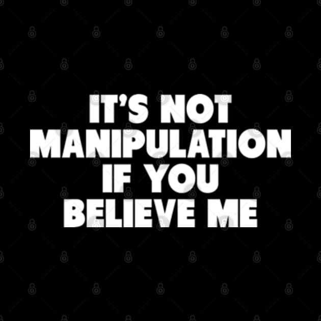 Y2K Funny Slogan It's Not Manipulation If You Believe Me II by Sociartist