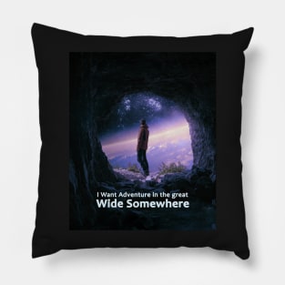 I Want Adventure In The Great Wide Somewhere Pillow