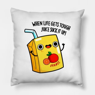 LIfe Gets Tough Just Suck It Up Juice Pun Pillow