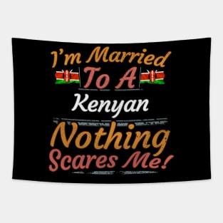 I'm Married To A Kenyan Nothing Scares Me - Gift for Kenyan From Kenya Africa,Eastern Africa, Tapestry