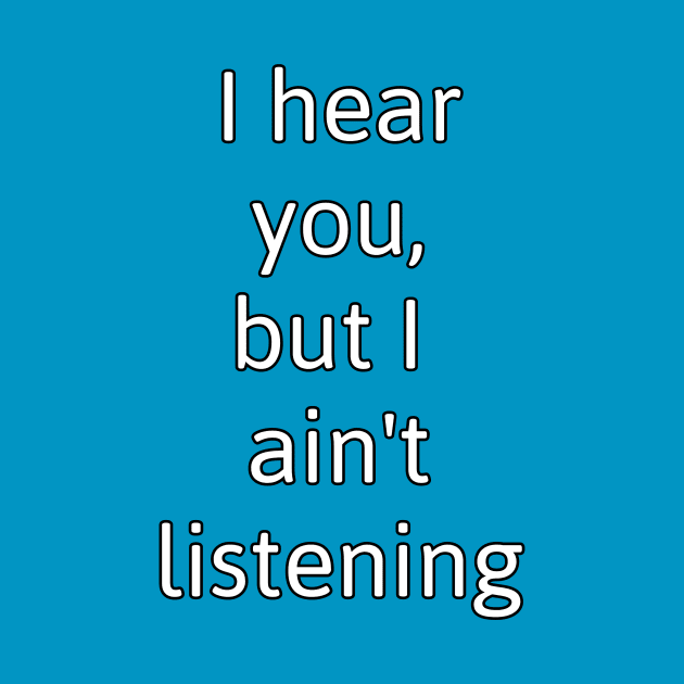 Ain't Listening by Kleiertees