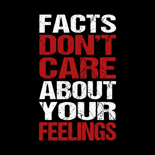 Facts Don't Care About Your Feelings by Ortizhw