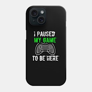 I Paused My Game To Be Here Phone Case